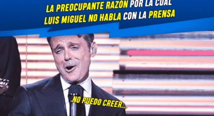 La PREOCUPANTE RAZÓN por la cuál Luis Miguel no habla con la PRENSA... No lo creerás...