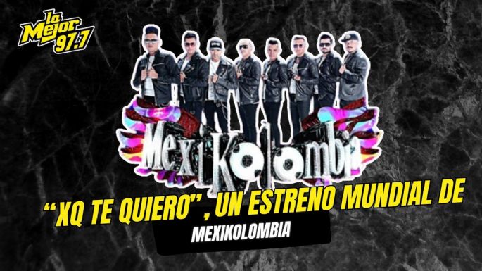 "XQ Te quiero" un estreno mundial de Mexikolombia