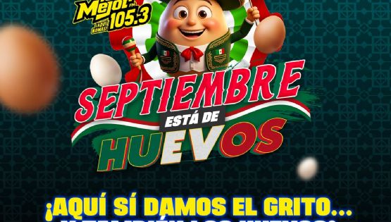 ¡SEPTIEMBRE ESTÁ DE HUEVOS! Con La Mejor 105.3