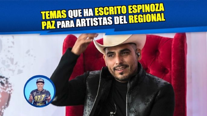 Temas que ha escrito Espinoza Paz para artistas del regional ¿Cuál es tu favorito?