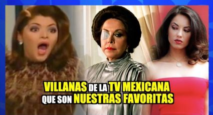 Villanas de la TV mexicana que son nuestras favoritas ¿Quién crees que nos faltó?