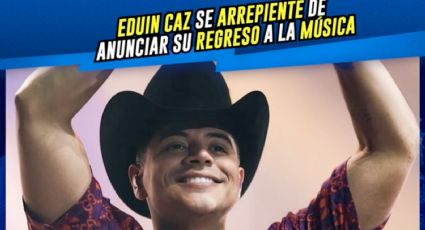 Eduin Caz arrepentido de anunciar su regreso a la música