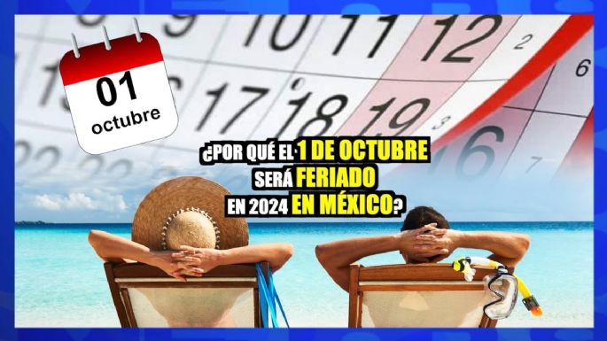 ¿Sabías que el 1 de octubre de 2024 será feriado en México?