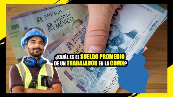 ¿Cuál es el SUELDO de un trabajador promedio en la CDMX?