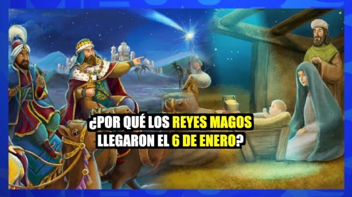 ¿Por qué los Reyes Magos llegaron el 6 de enero?
