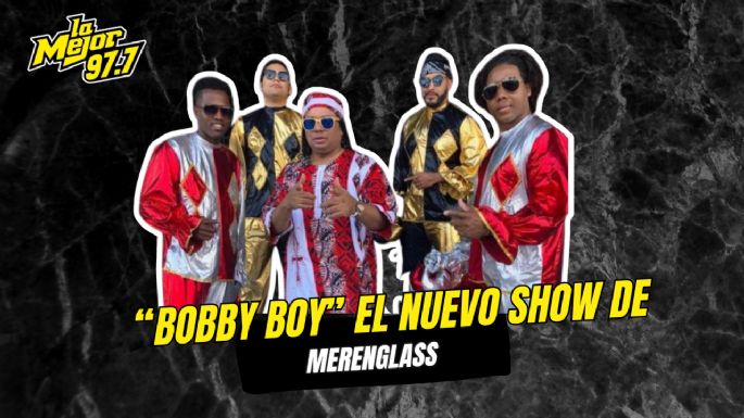 "Bobby Boy" El nuevo show de Merenglas