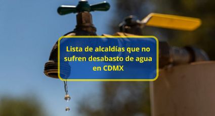 Lista de alcaldía que no sufren desabasto de agua en CDMX