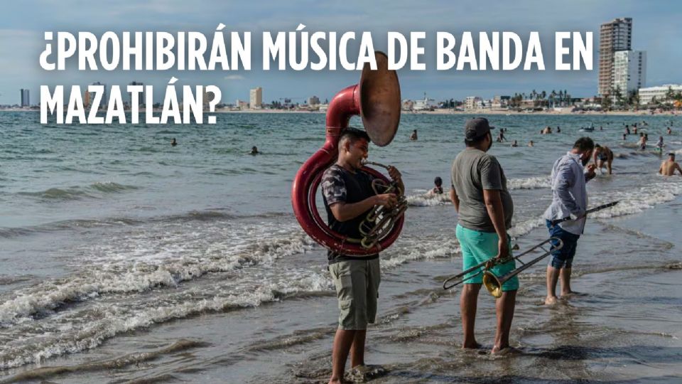 ¿PROHIBIRÁN MÚSICA DE BANDA EN MAZATLÁN?