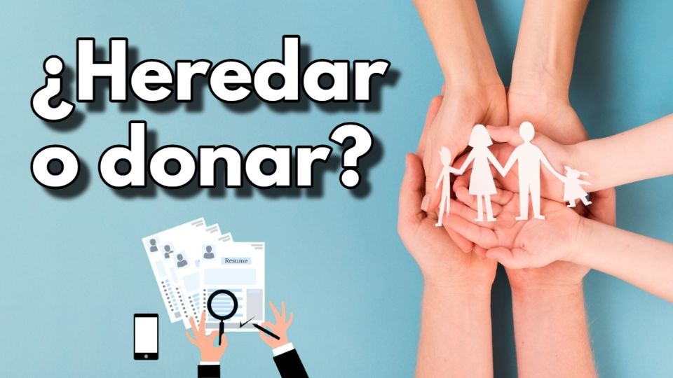 ¿Es mejor heredar o donar? Estas son sus ventajas y desventajas.