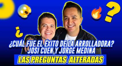 JOSI CUEN y JORGE MEDINA ¿Cuál fue el éxito de LA ARROLLADORA?| Preguntas Alteradas