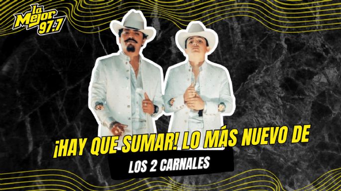 ¡Hay que sumar! Lo más nuevo de los dos carnales