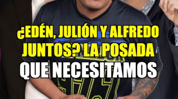 ¿EDÉN MUÑOZ, JULIÓN ÁLVAREZ y ALFREDO OLIVAS juntos? La “posada” improvisada
