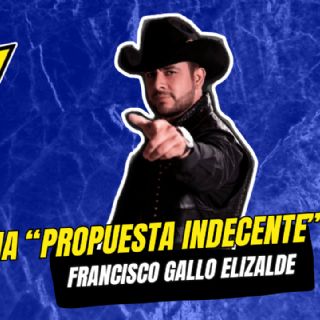 Una "Propuesta indecente" de Francisco "El Gallo" Elizalde