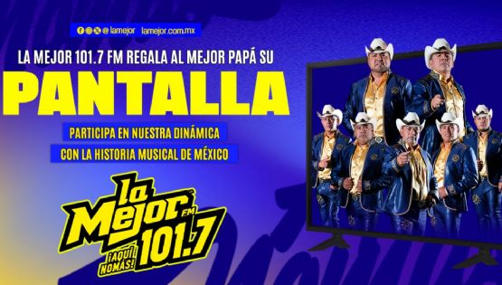 La Mejor 101.7 FM y La Historia Musical de México le regalan a papá una pantalla